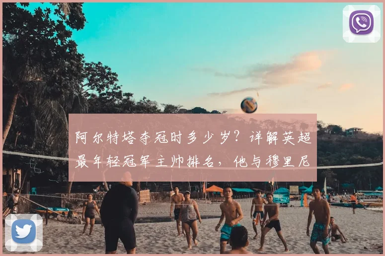阿尔特塔夺冠时多少岁?详解英超最年轻冠军主帅排名,他与穆里尼奥的年龄差是多少
